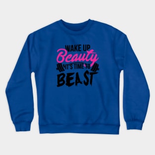 wake up beauty it's time to beast 4 Crewneck Sweatshirt